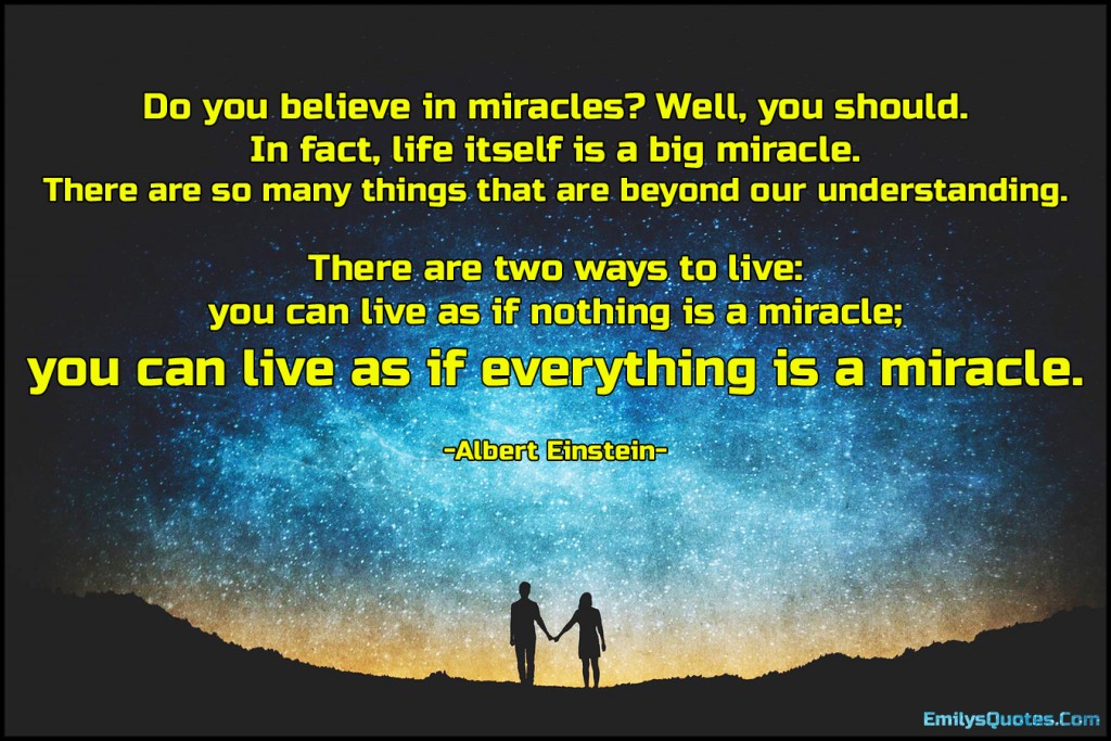 Do you believe in miracles? Well, you should. In fact, life itself is a big miracle