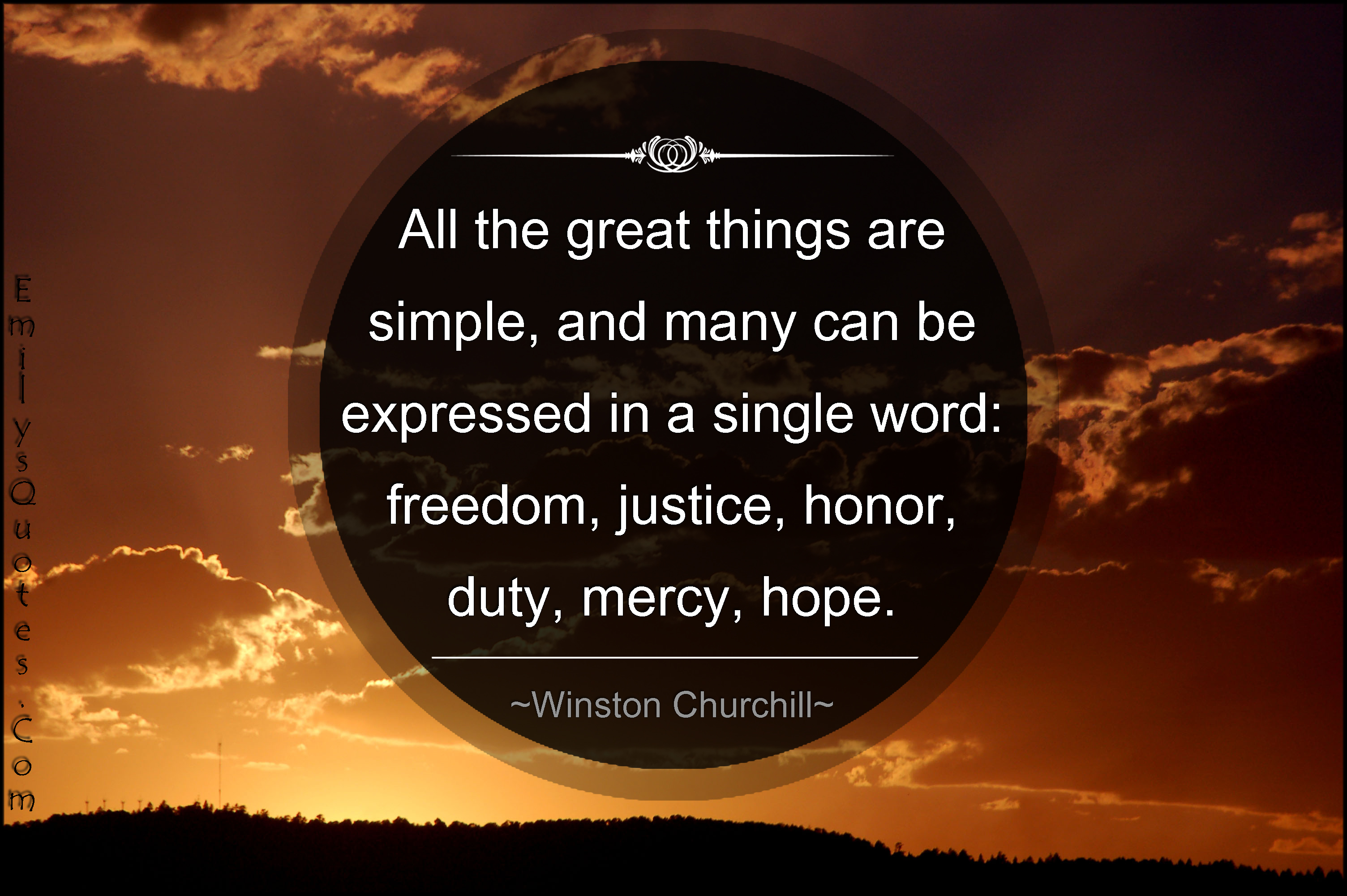 All the great things are simple, and many can be expressed in a single word: freedom, justice, honor, duty, mercy, hope