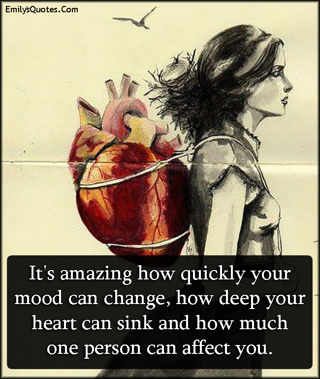 It’s amazing how quickly your mood can change, how deep your heart can sink and how much one person can affect you