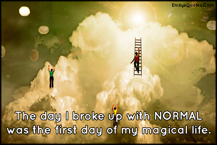 The day I broke up with NORMAL was the first day of my magical life