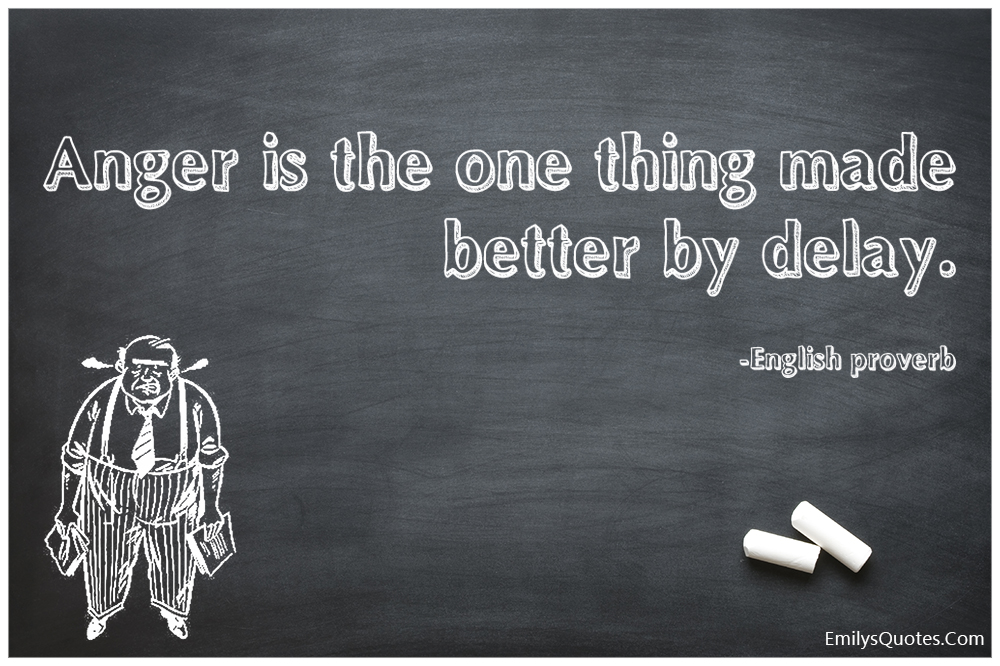 Anger is the one thing made better by delay