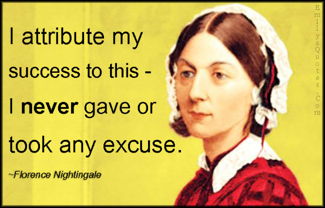 I attribute my success to this – I never gave or took any excuse