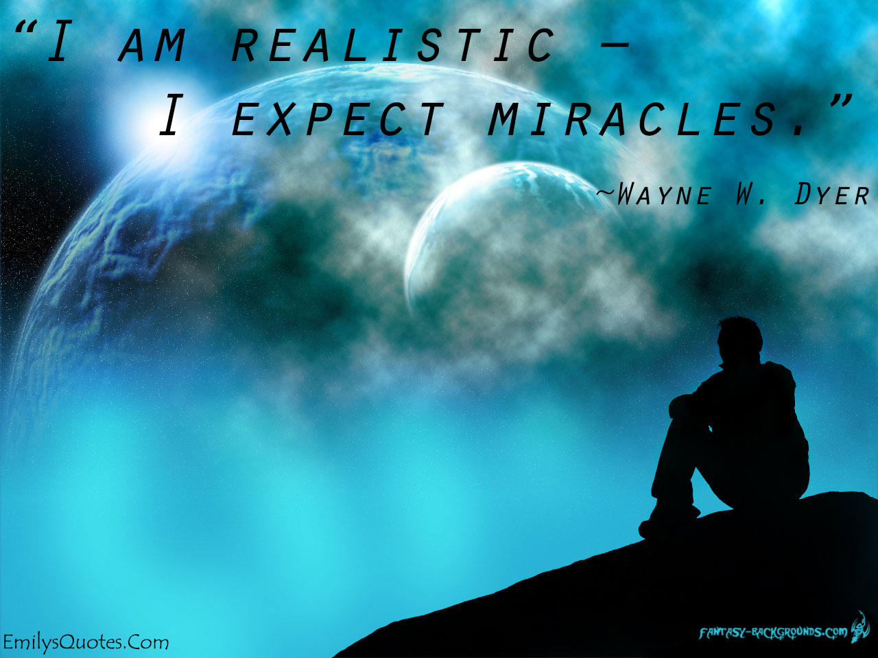 I am realistic – I expect miracles