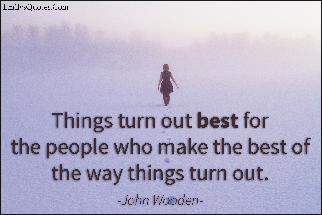 Things turn out best for the people who make the best of the way things turn out