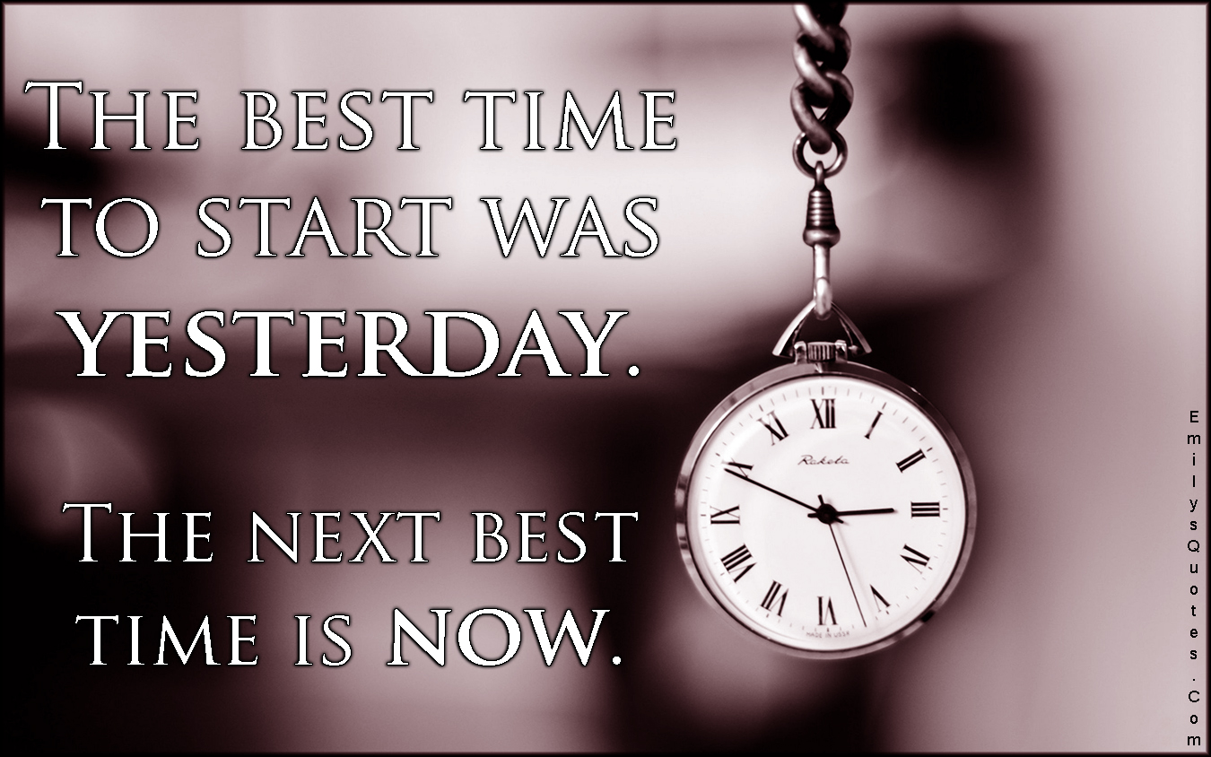The best time to start was yesterday. The next best time is now