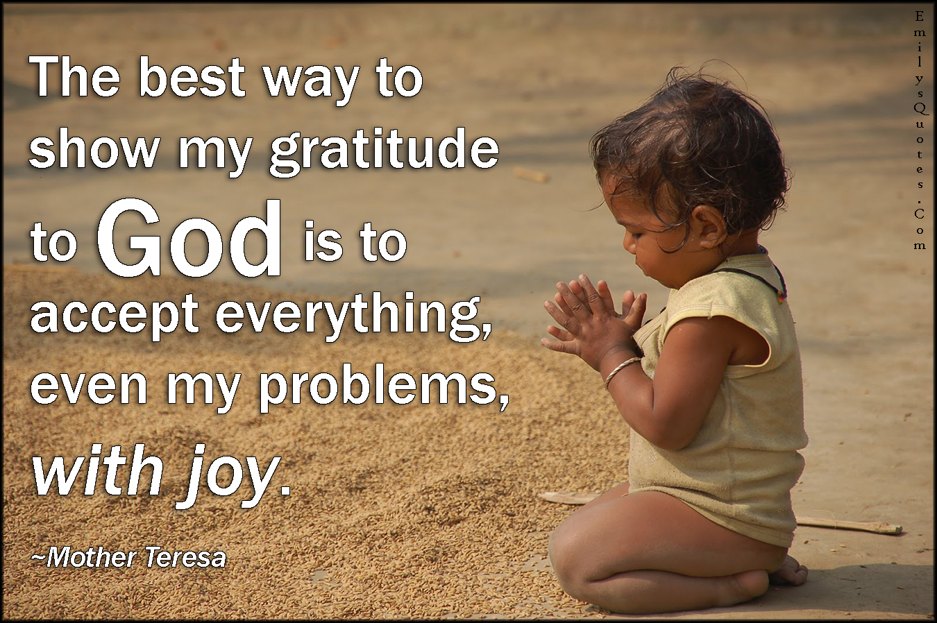The best way to show my gratitude to God is to accept everything, even my problems, with joy