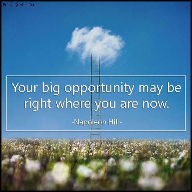 Your big opportunity may be right where you are now
