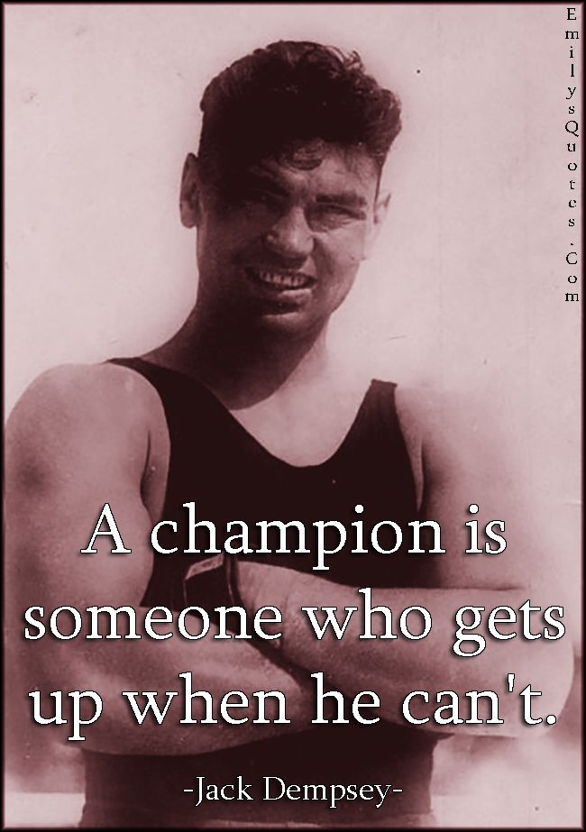 A champion is someone who gets up when he can’t