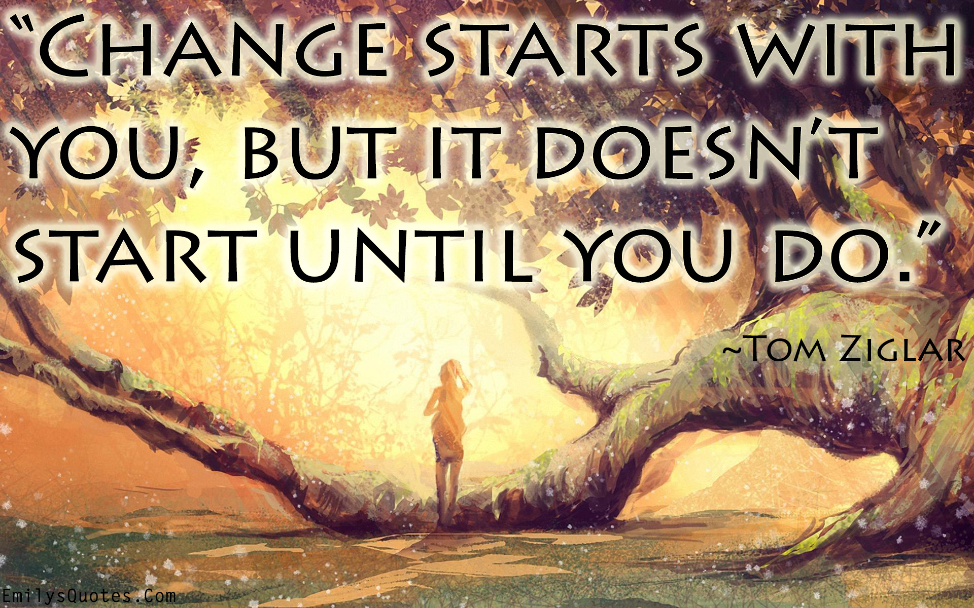 Change starts with you, but it doesn’t start until you do