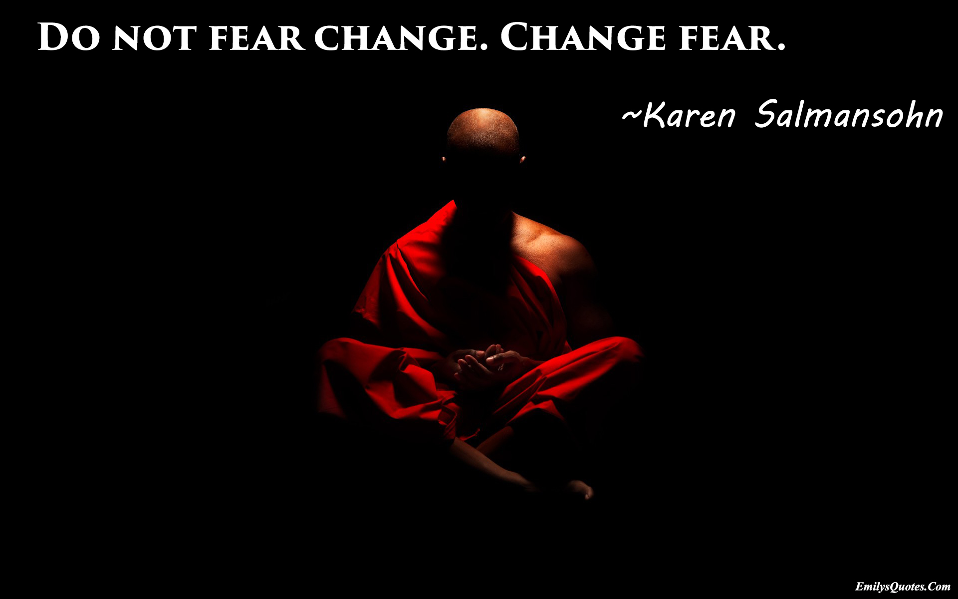 Do not fear change. Change fear
