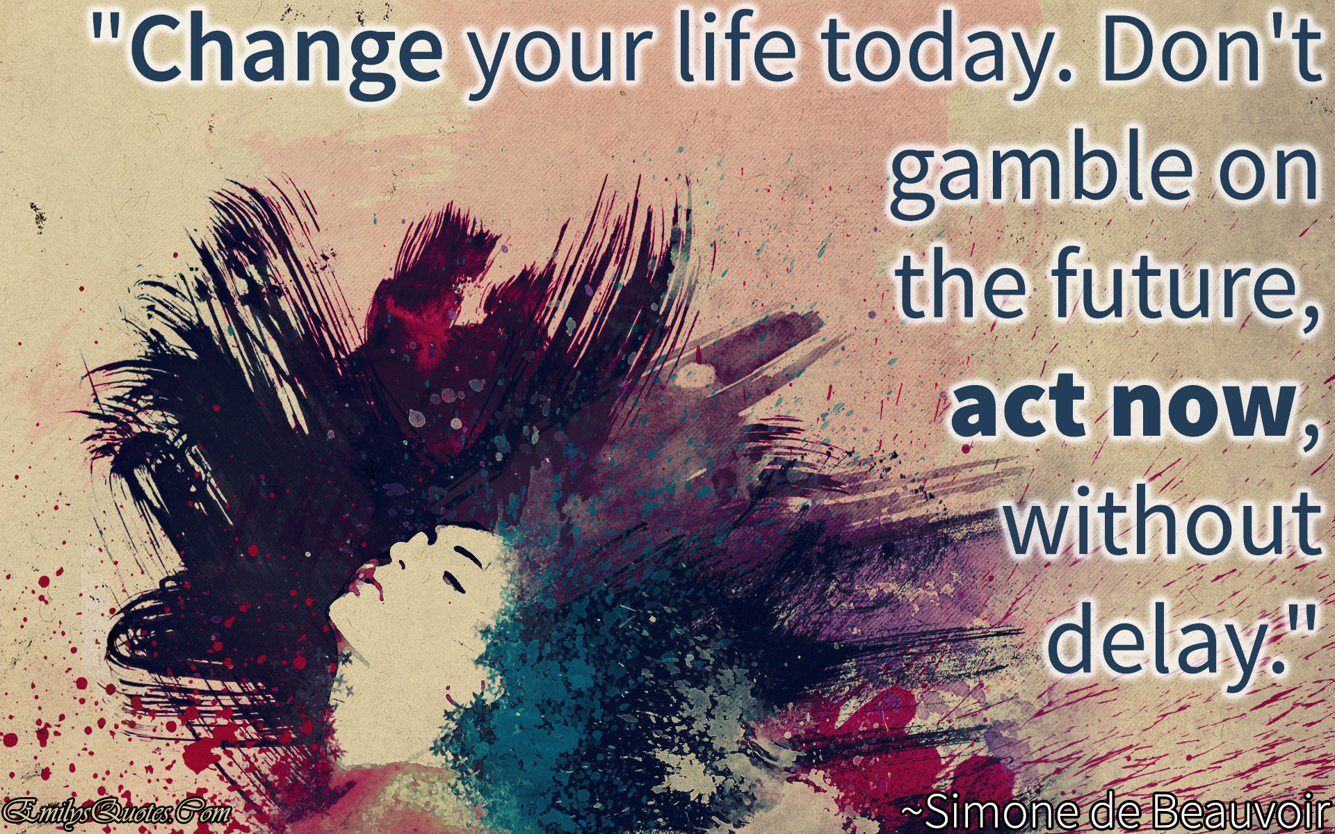 Change your life today. Don’t gamble on the future, act now, without delay
