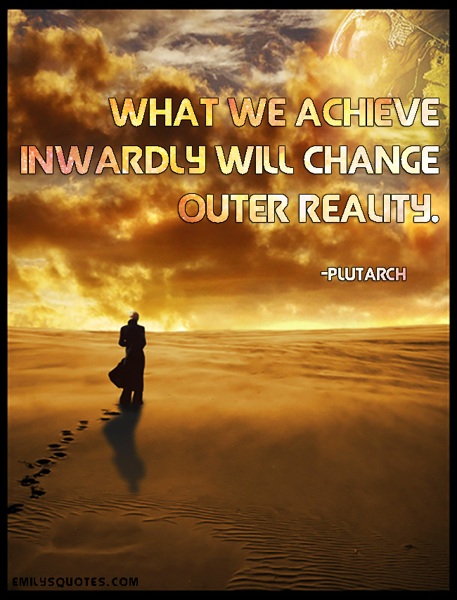 What we achieve inwardly will change outer reality