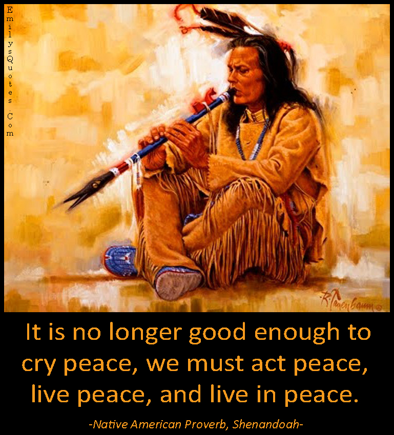 It is no longer good enough to cry peace, we must act peace, live peace, and live in peace