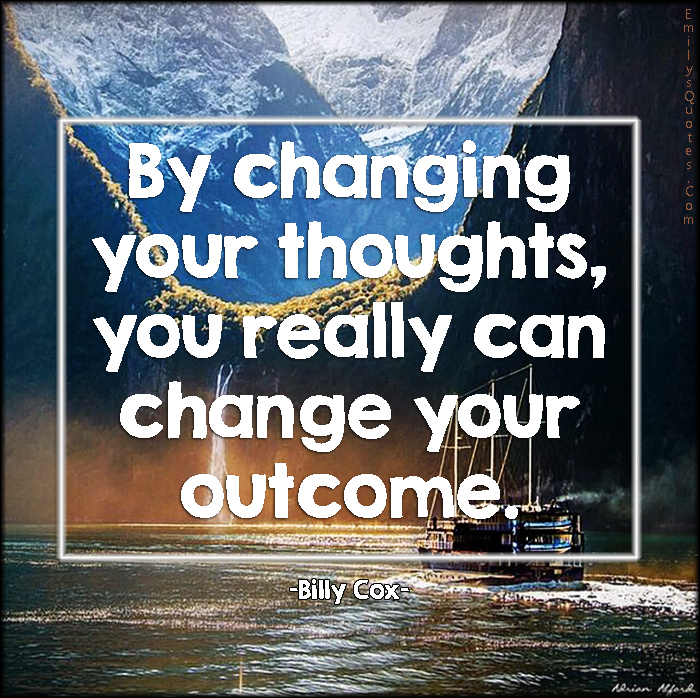 By changing your thoughts, you really can change your outcome