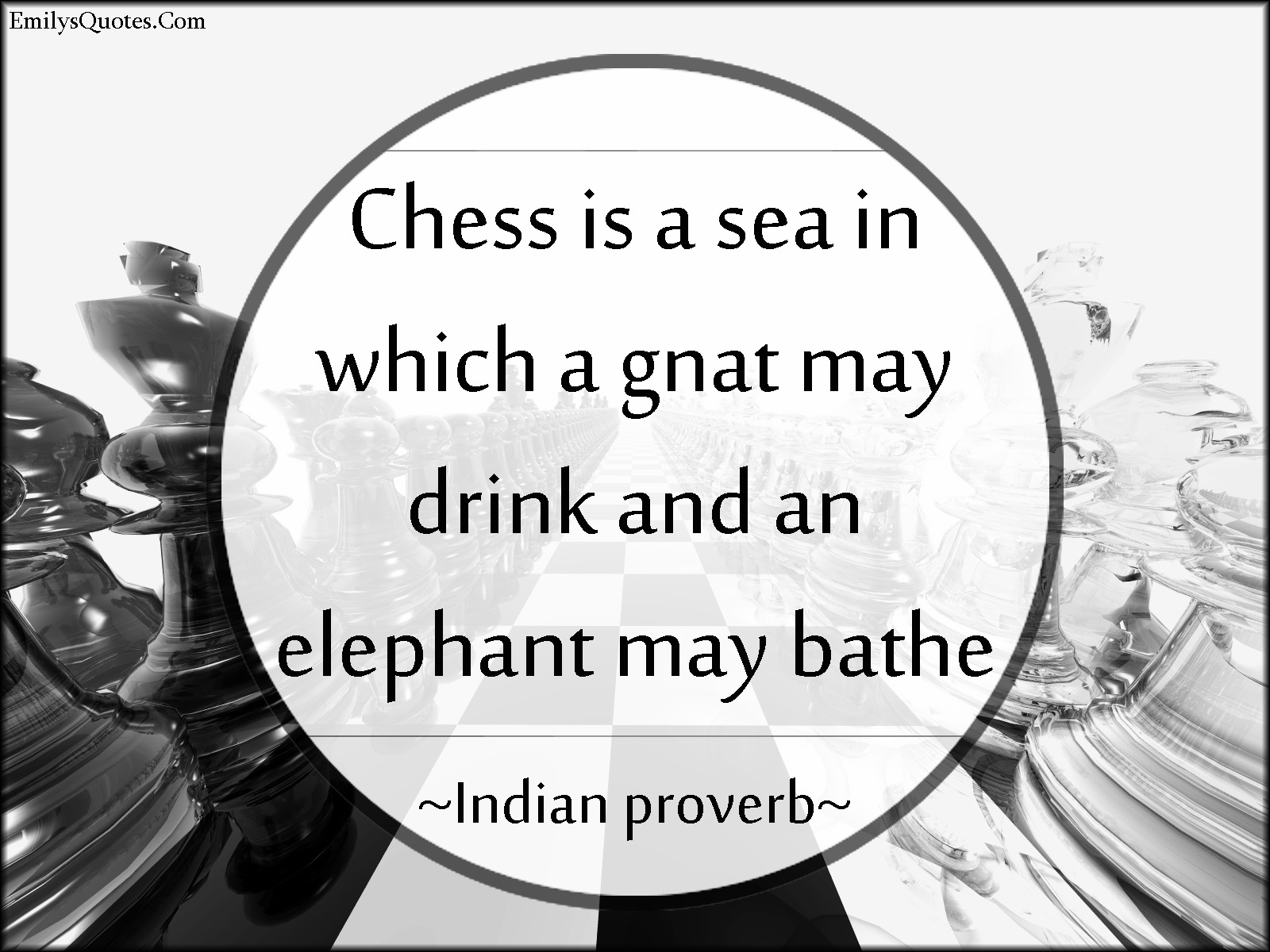 Chess is a sea in which a gnat may drink and an elephant may bathe