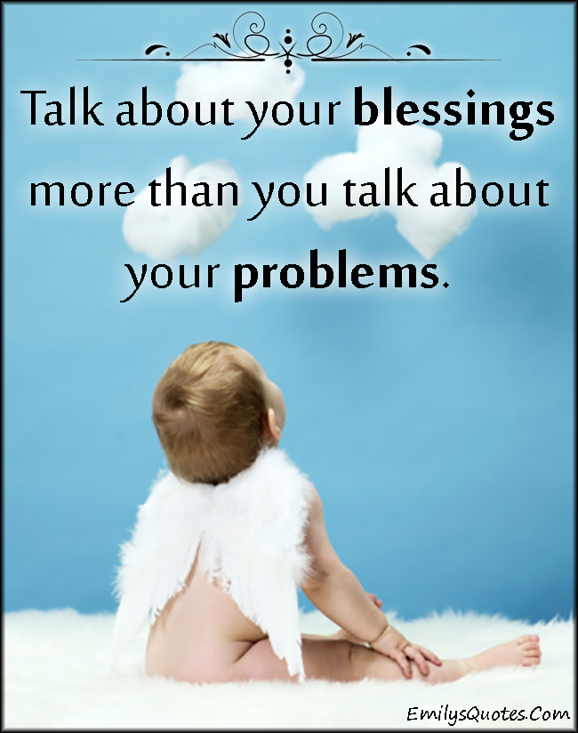 Talk about your blessings more than you talk about your problems
