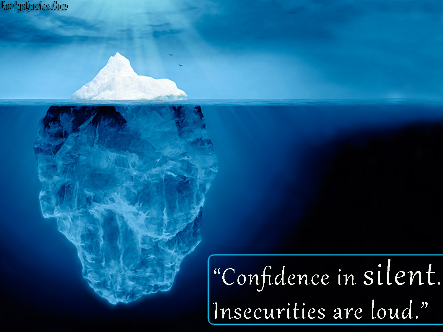 Confidence in silent. Insecurities are loud