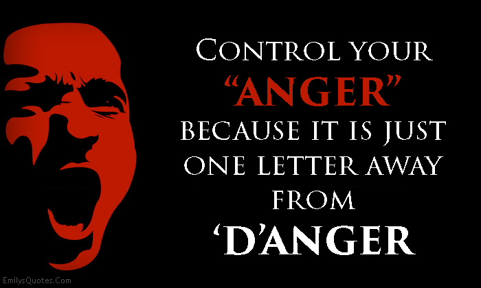 Control your “ANGER” because it is just one letter away from ‘D’ANGER