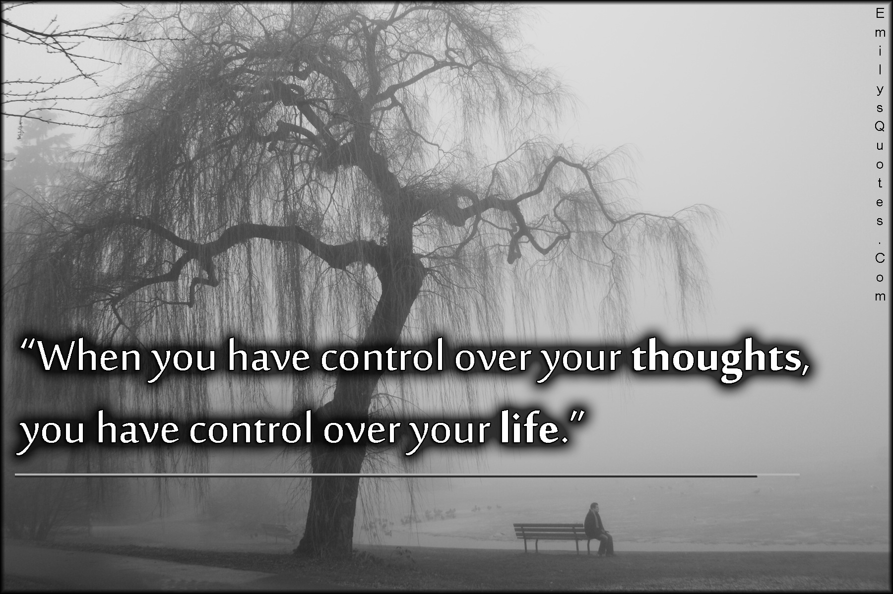When you have control over your thoughts, you have control over your life