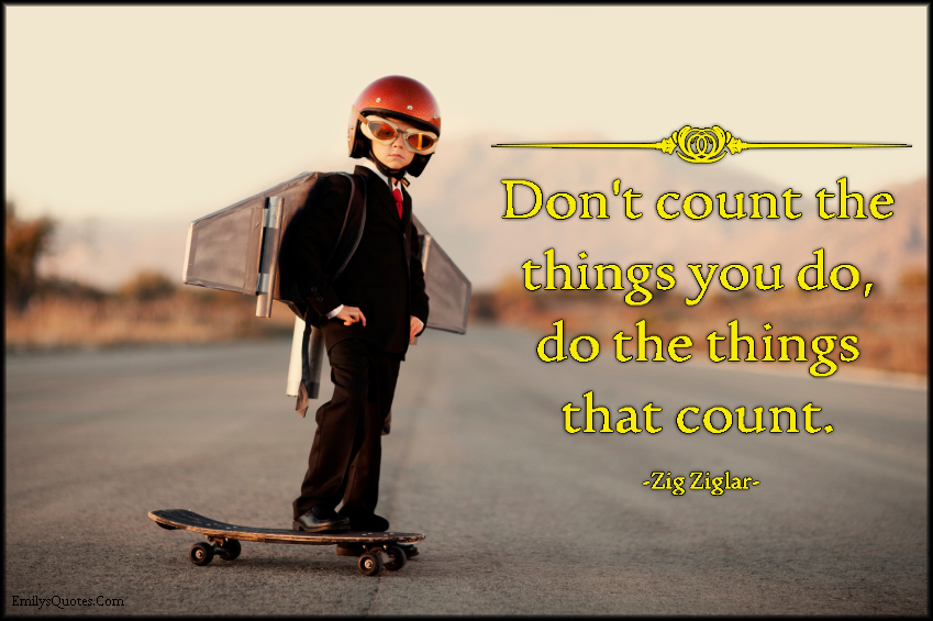 Don’t count the things you do, do the things that count