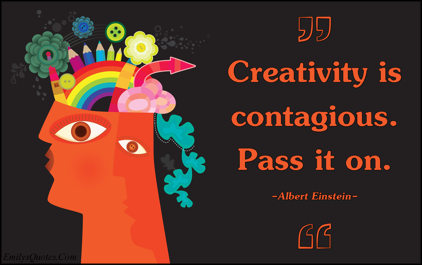 Creativity is contagious. Pass it on