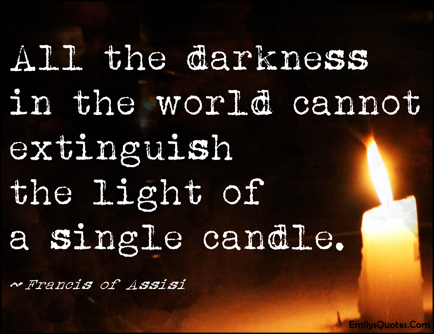 All the darkness in the world cannot extinguish the light of a single candle