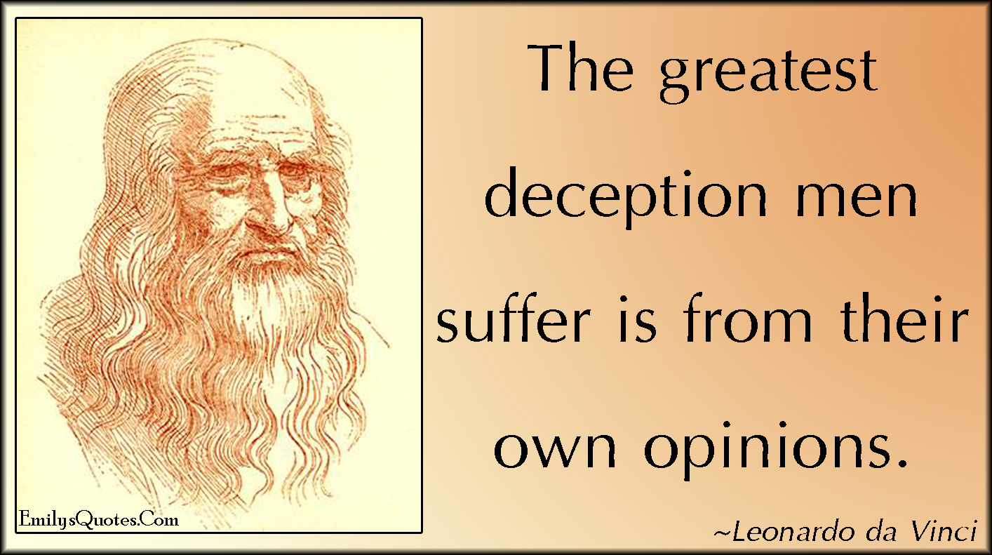 The greatest deception men suffer is from their own opinions