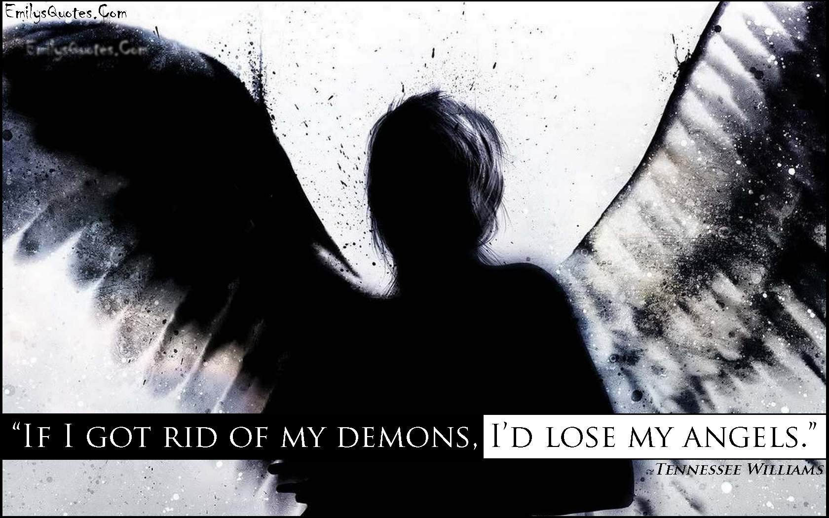 If I got rid of my demons, I’d lose my angels