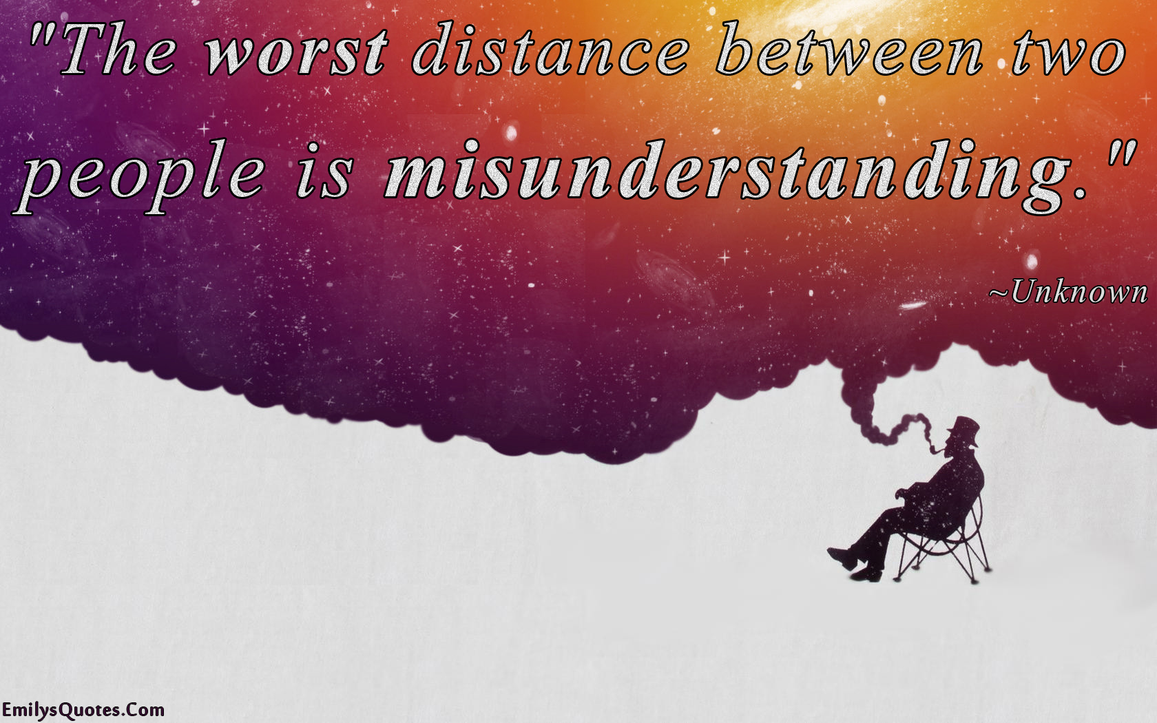 The worst distance between two people is misunderstanding