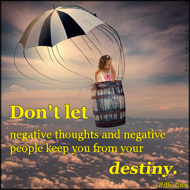 Don’t let negative thoughts and negative people keep you from your destiny