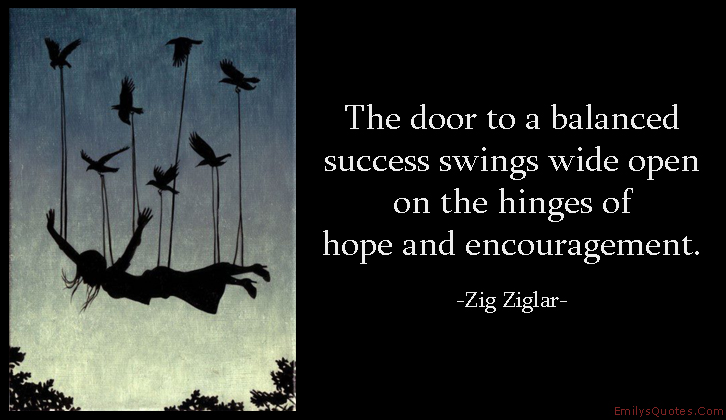 The door to a balanced success swings wide open on the hinges of hope and encouragement