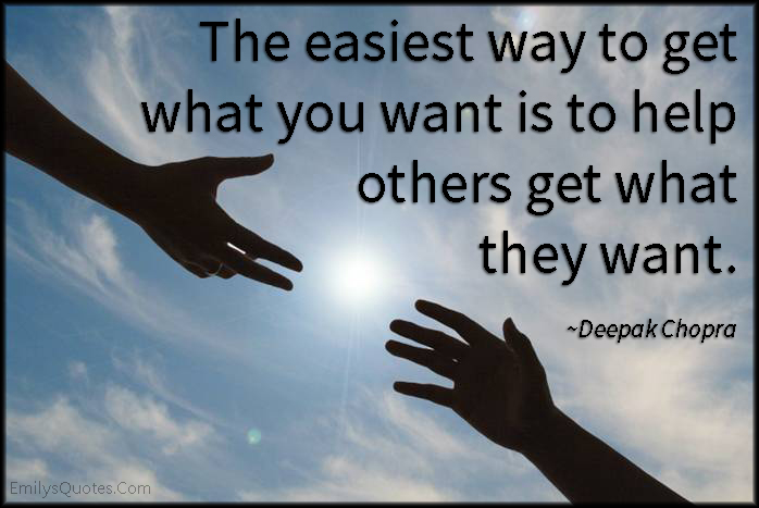 The easiest way to get what you want is to help others get what they want