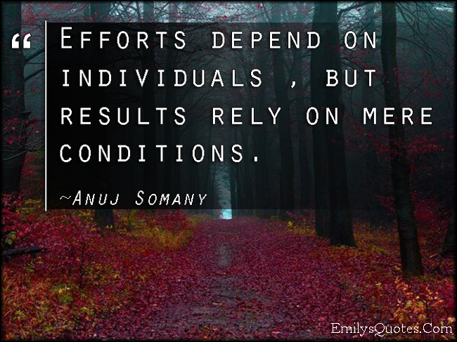 Efforts depend on individuals, but results rely on mere conditions