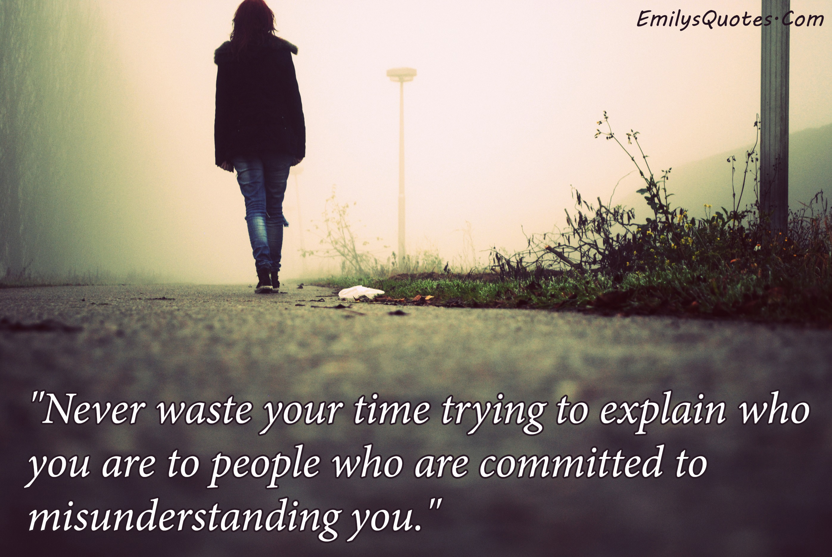 Never waste your time trying to explain who you are to people