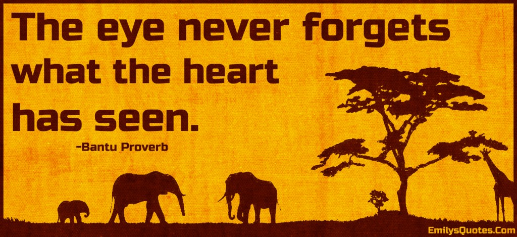 The eye never forgets what the heart has seen