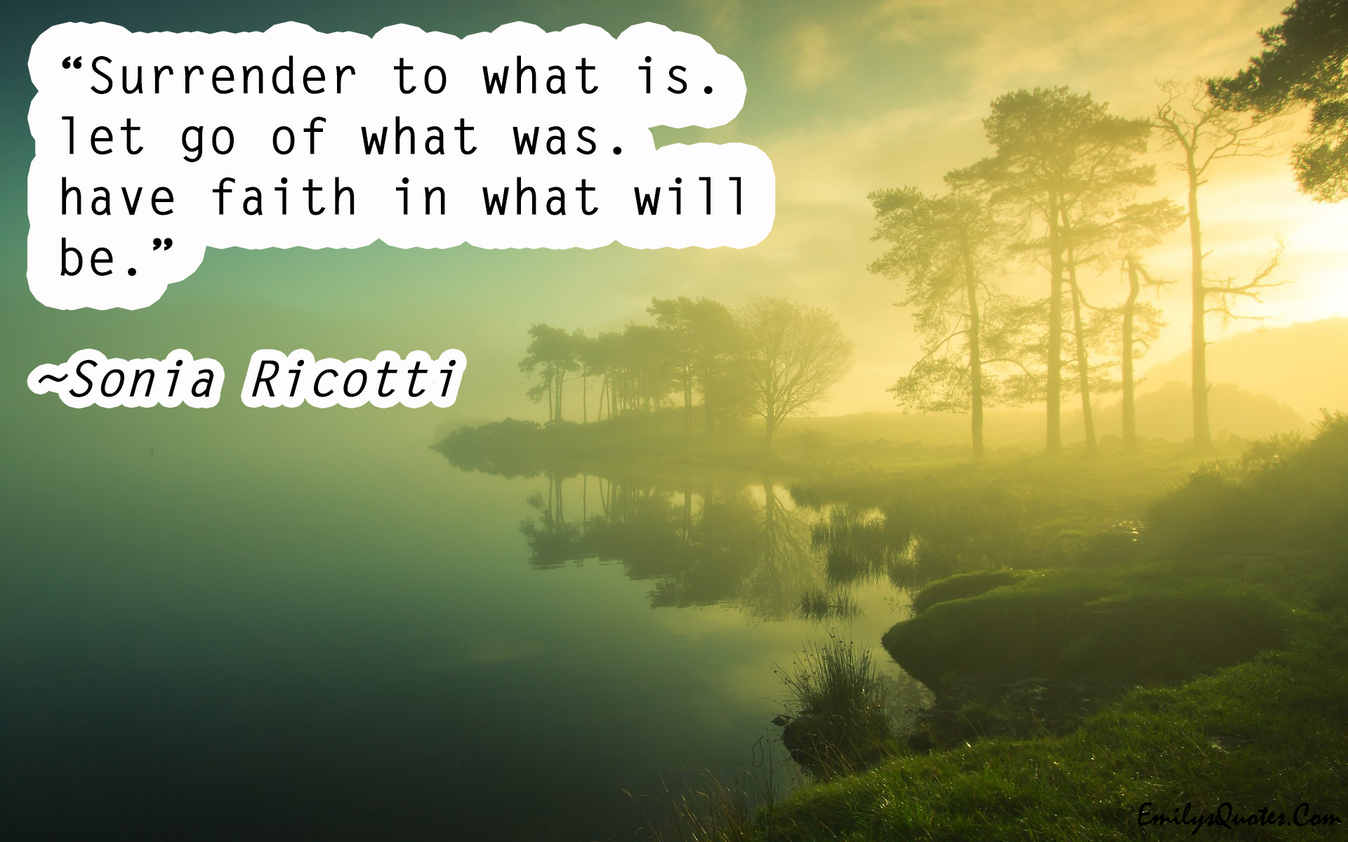 Surrender to what is. Let go of what was. Have faith in what will be