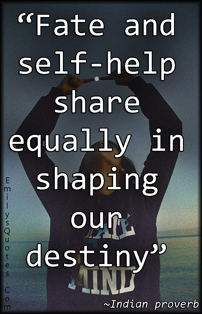 Fate and self-help share equally in shaping our destiny