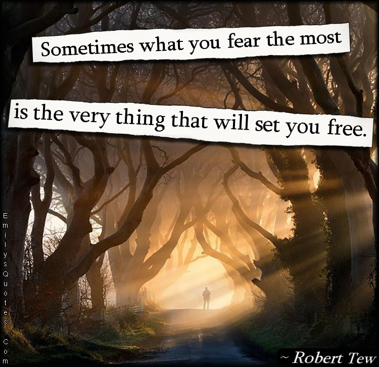 Sometimes what you fear the most is the very thing that will set you free