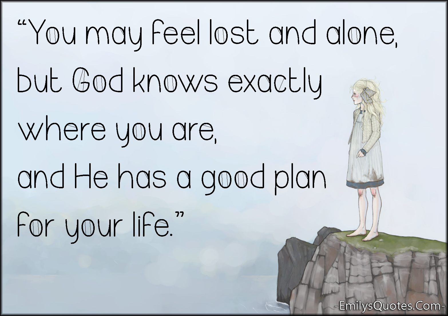 You may feel lost and alone, but God knows exactly where you are, and He has a good plan for your life