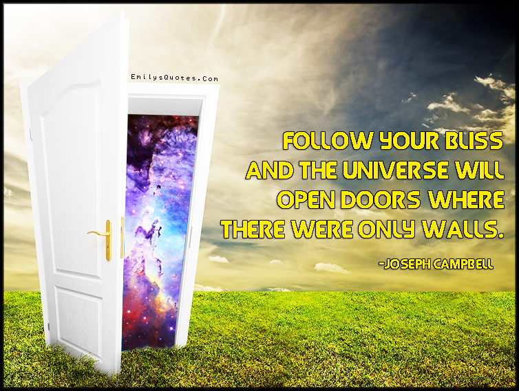 Follow your bliss and the universe will open doors where there were only walls