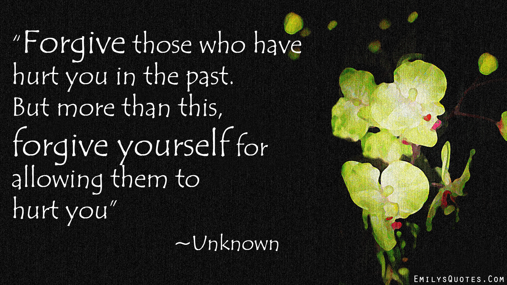 Forgive those who have hurt you in the past. But more than this, forgive yourself for allowing them to hurt you