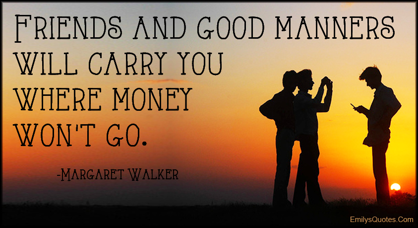 Friends and good manners will carry you where money won’t go