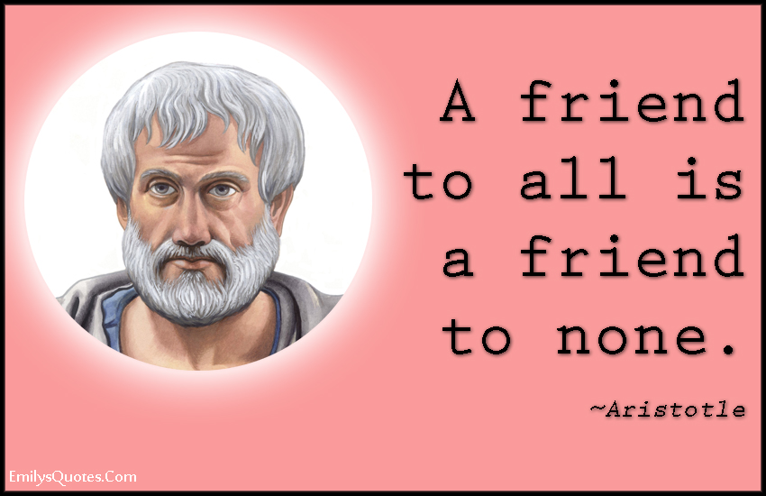 A friend to all is a friend to none