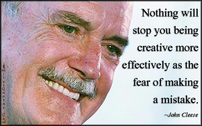 Nothing will stop you being creative more effectively as the fear of making a mistake