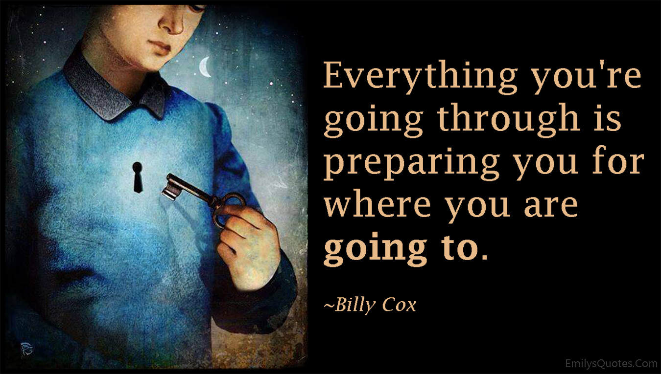 Everything you’re going through is preparing you for where you are going to