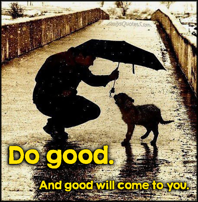 Do good. And good will come to you