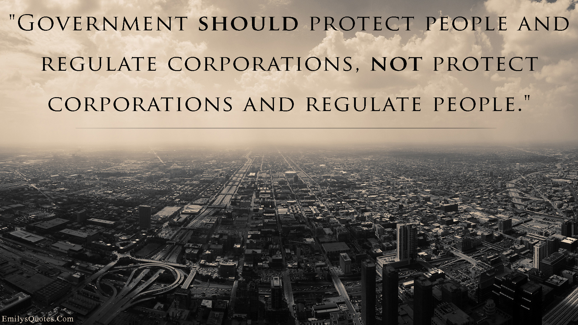 Government should protect people and regulate corporations, not protect corporations and regulate people
