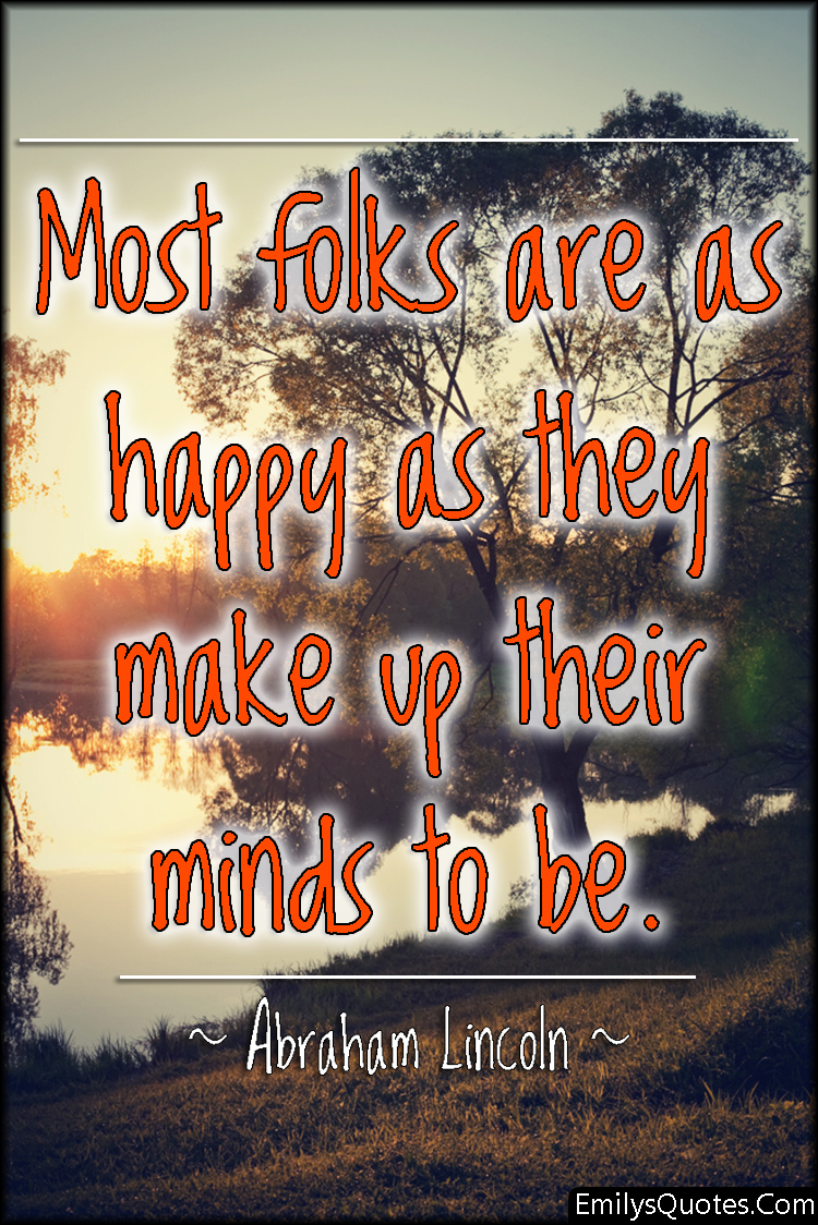 Most folks are as happy as they make up their minds to be