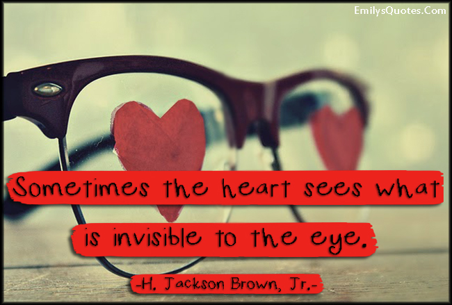 Sometimes the heart sees what is invisible to the eye