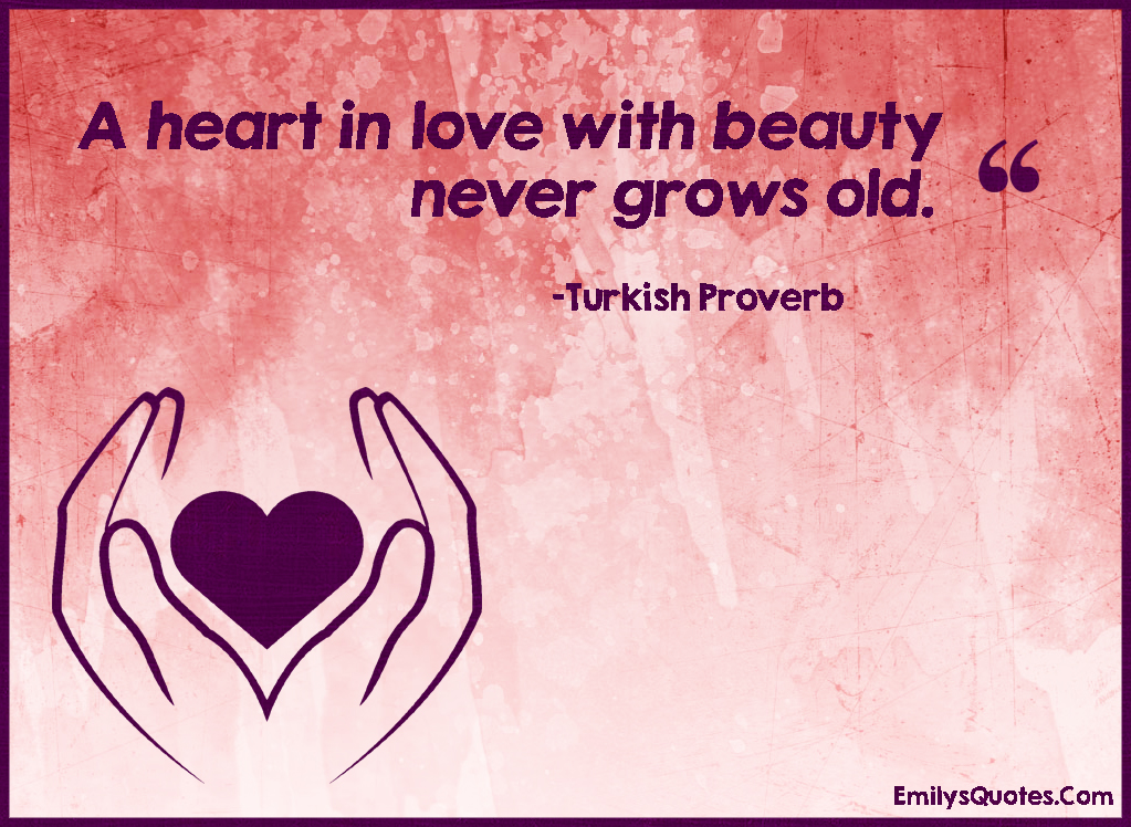 A heart in love with beauty never grows old